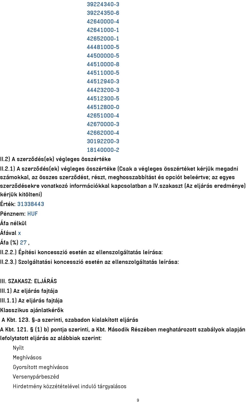 beleértve; az egyes szerződésekre vonatkozó információkkal kapcsolatban a IV.szakaszt (Az eljárás eredménye) kérjük kitölteni) Érték: 31338443 Pénznem: HUF Áfa nélkül Áfával x Áfa (%) 27