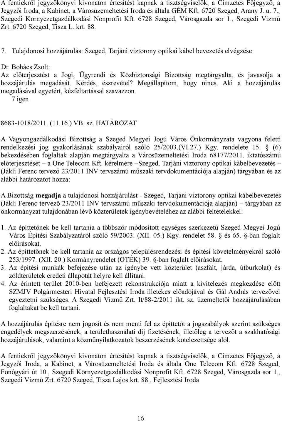 Tulajdonosi hozzájárulás: Szeged, Tarjáni víztorony optikai kábel bevezetés elvégzése Az előterjesztést a Jogi, Ügyrendi és Közbiztonsági Bizottság megtárgyalta, és javasolja a hozzájárulás megadását.