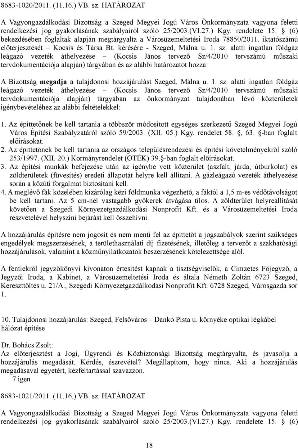 alatti ingatlan földgáz leágazó vezeték áthelyezése (Kocsis János tervező Sz/4/2010 tervszámú műszaki tervdokumentációja alapján) tárgyában és az alábbi határozatot hozza: A Bizottság megadja a