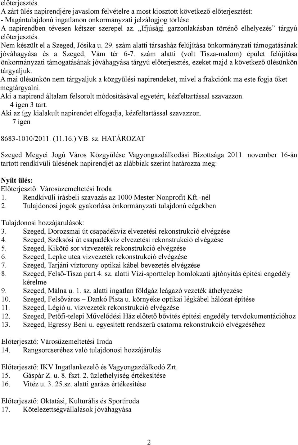 Ifjúsági garzonlakásban történő elhelyezés tárgyú  Nem készült el a Szeged, Jósika u. 29. szám alatti társasház felújítása önkormányzati támogatásának jóváhagyása és a Szeged, Vám tér 6-7.