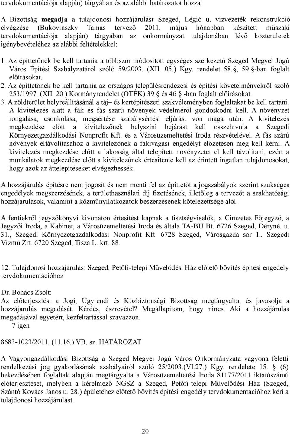 május hónapban készített műszaki tervdokumentációja alapján) tárgyában az önkormányzat tulajdonában lévő közterületek igénybevételéhez az alábbi feltételekkel: 1.