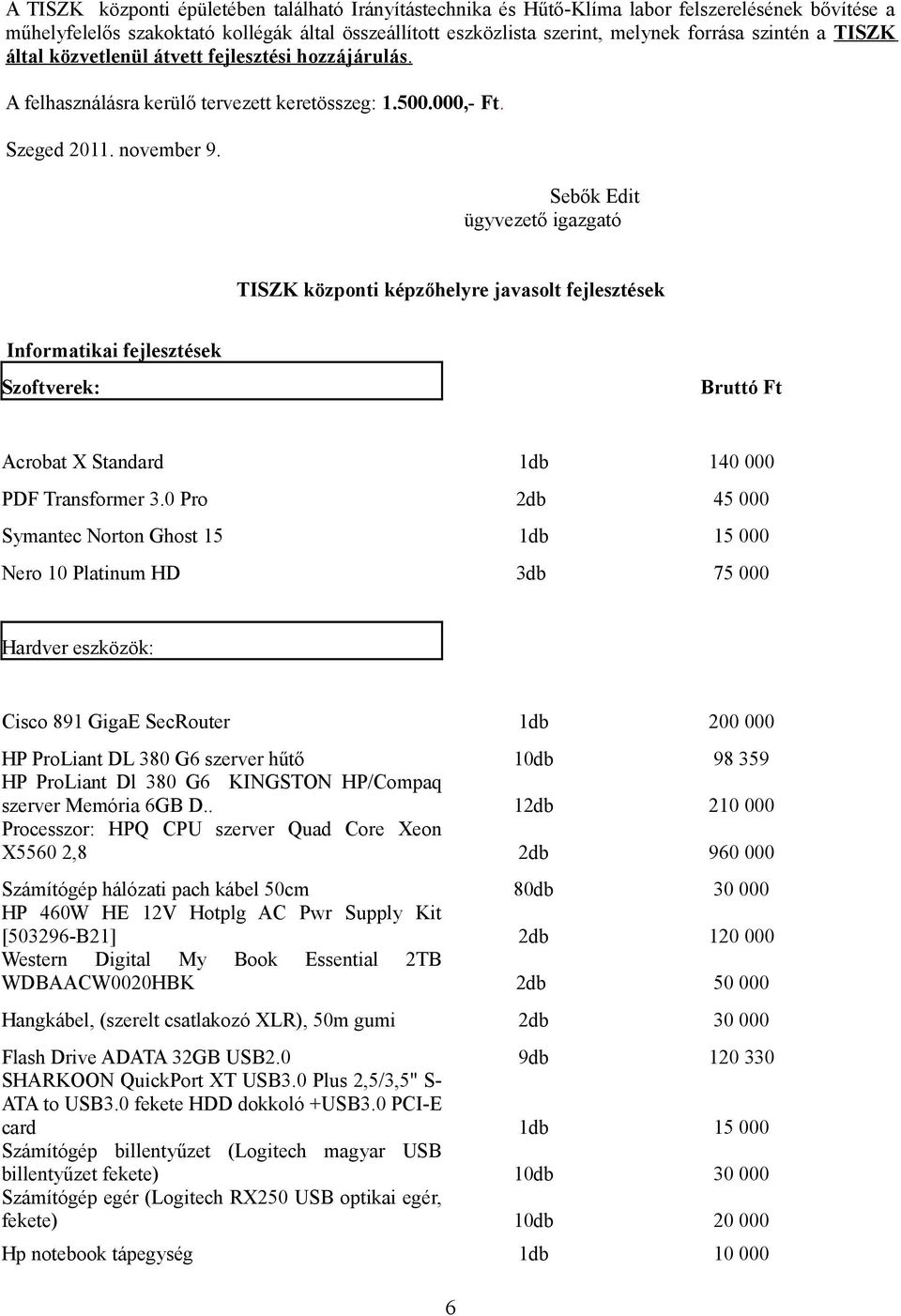 Sebők Edit ügyvezető igazgató TISZK központi képzőhelyre javasolt fejlesztések Informatikai fejlesztések Szoftverek: Bruttó Ft Acrobat X Standard 140 000 PDF Transformer 3.