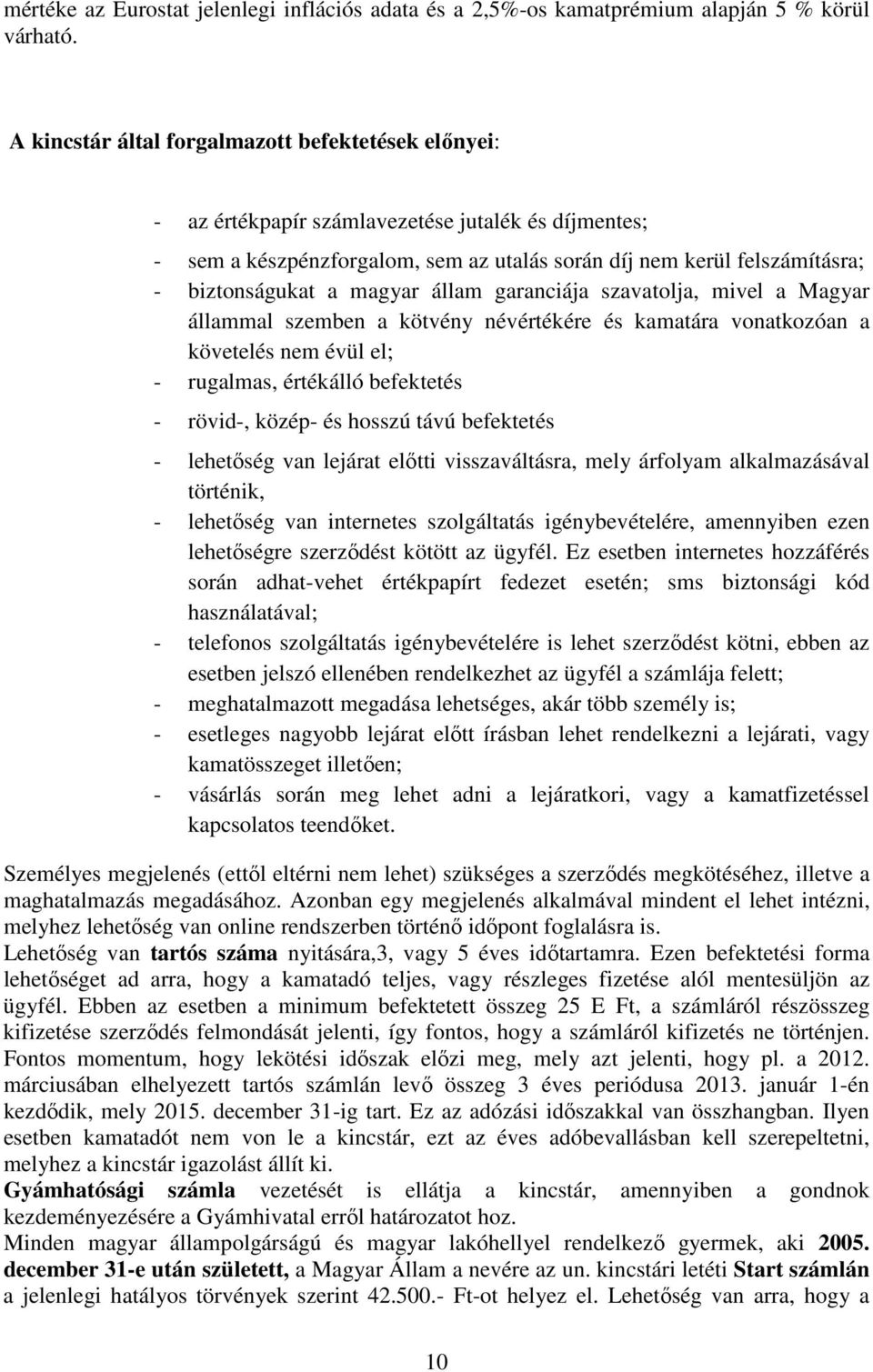 magyar állam garanciája szavatolja, mivel a Magyar állammal szemben a kötvény névértékére és kamatára vonatkozóan a követelés nem évül el; - rugalmas, értékálló befektetés - rövid-, közép- és hosszú