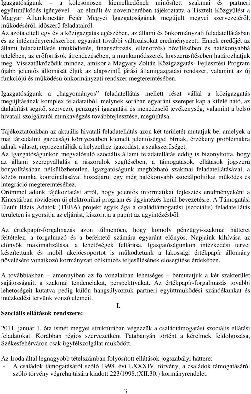 Az azóta eltelt egy év a közigazgatás egészében, az állami és önkormányzati feladatellátásban és az intézményrendszerben egyaránt további változásokat eredményezett.