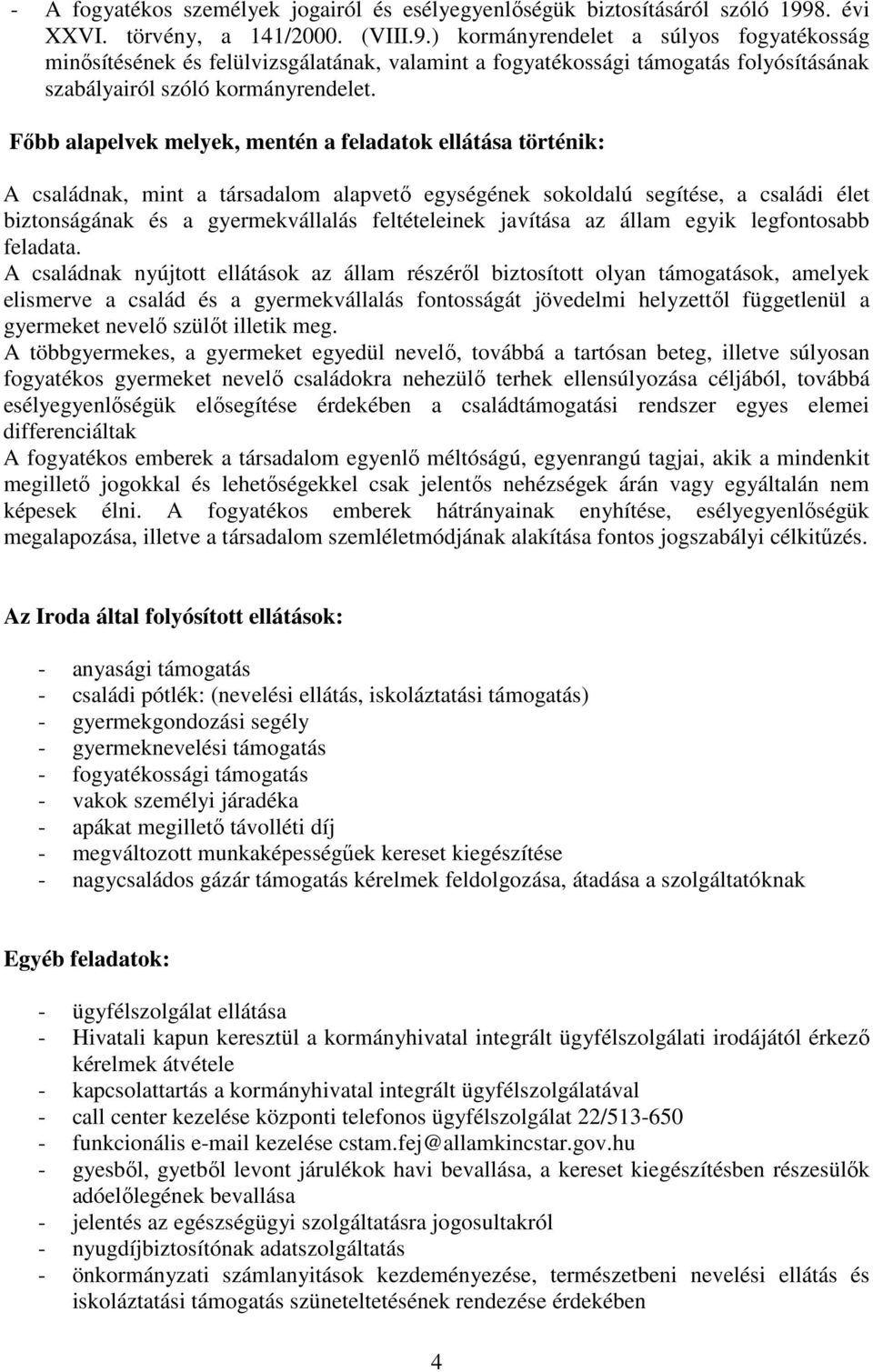 ) kormányrendelet a súlyos fogyatékosság minısítésének és felülvizsgálatának, valamint a fogyatékossági támogatás folyósításának szabályairól szóló kormányrendelet.