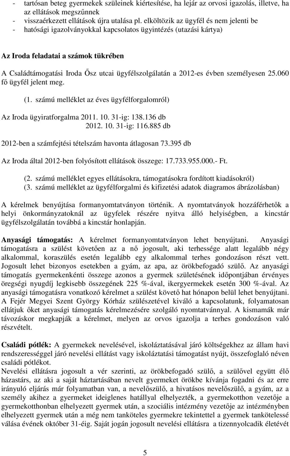 2012-es évben személyesen 25.060 fı ügyfél jelent meg. (1. számú melléklet az éves ügyfélforgalomról) Az Iroda ügyiratforgalma 2011. 10. 31-ig: 138.136 db 2012. 10. 31-ig: 116.