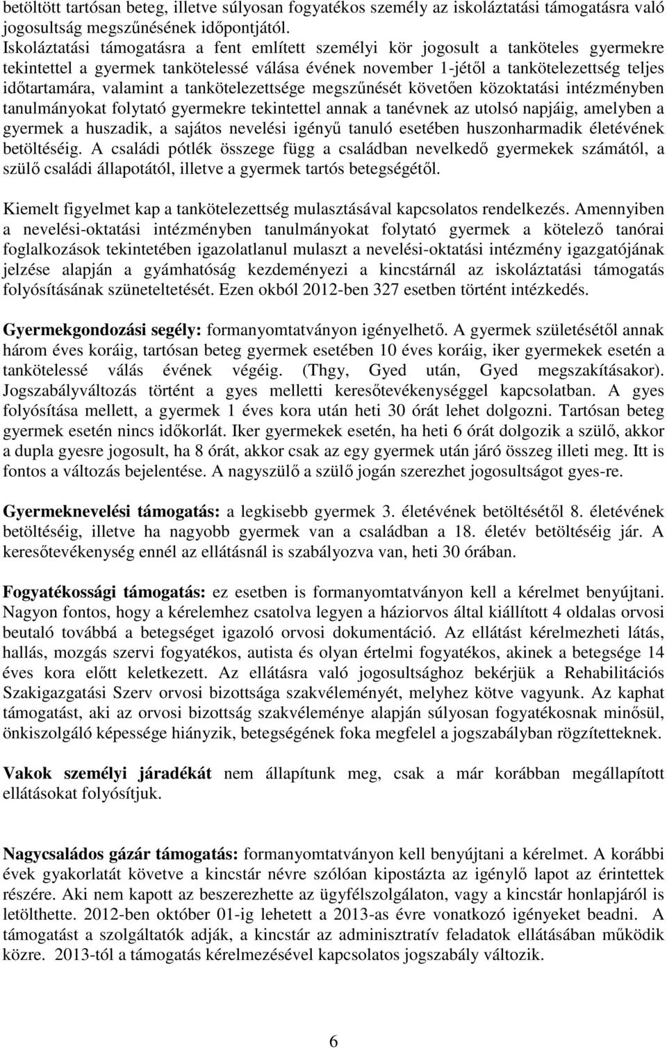 valamint a tankötelezettsége megszőnését követıen közoktatási intézményben tanulmányokat folytató gyermekre tekintettel annak a tanévnek az utolsó napjáig, amelyben a gyermek a huszadik, a sajátos