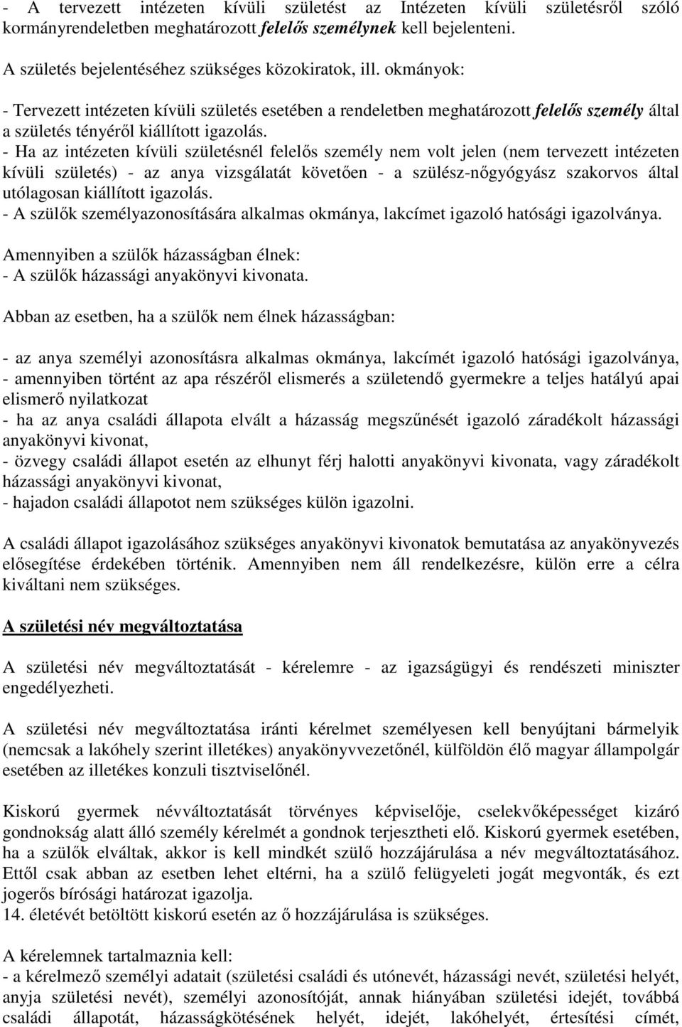 okmányok: - Tervezett intézeten kívüli születés esetében a rendeletben meghatározott felelıs személy által a születés tényérıl kiállított igazolás.