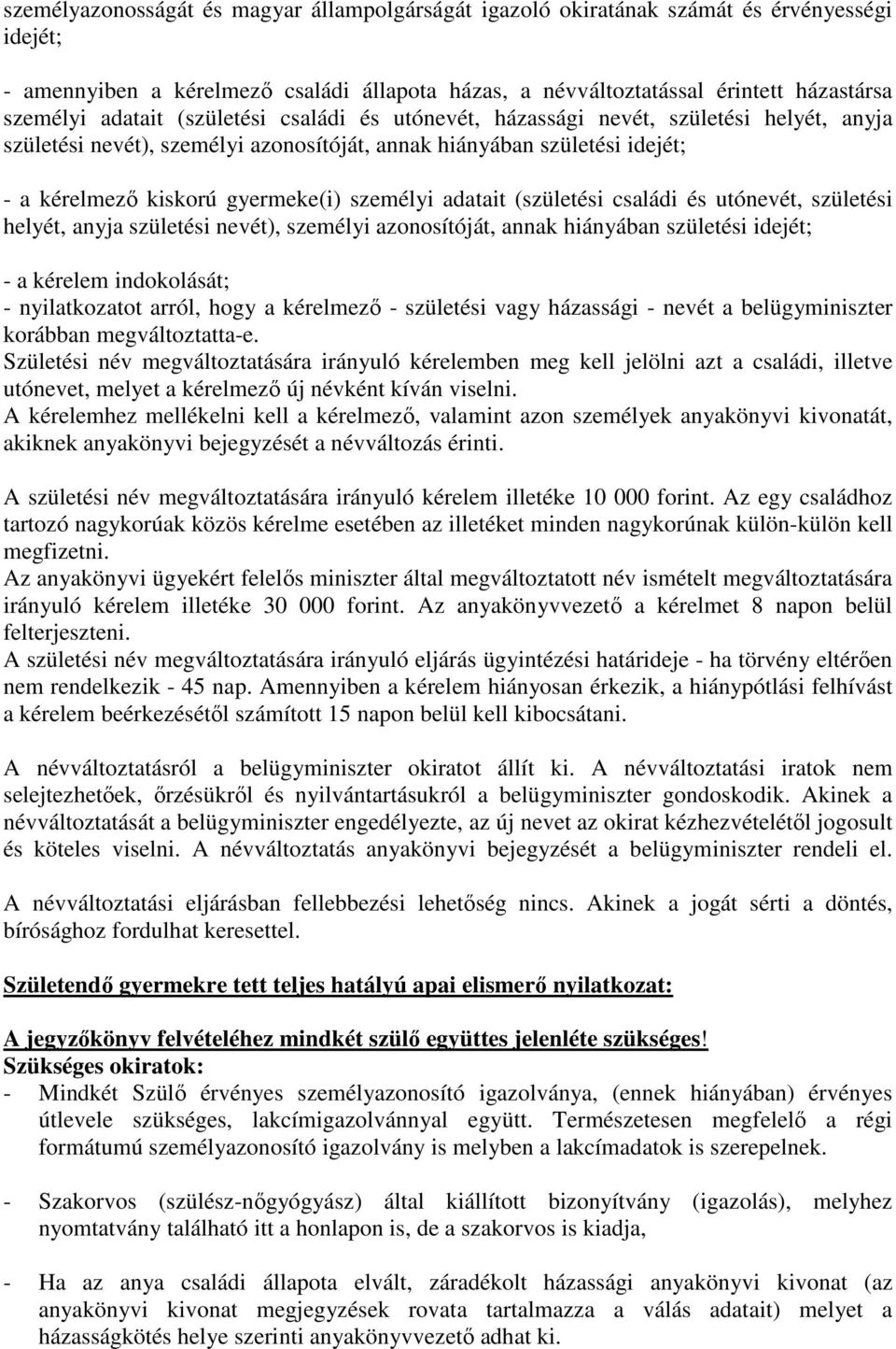 adatait (születési családi és utónevét, születési helyét, anyja születési nevét), személyi azonosítóját, annak hiányában születési idejét; - a kérelem indokolását; - nyilatkozatot arról, hogy a