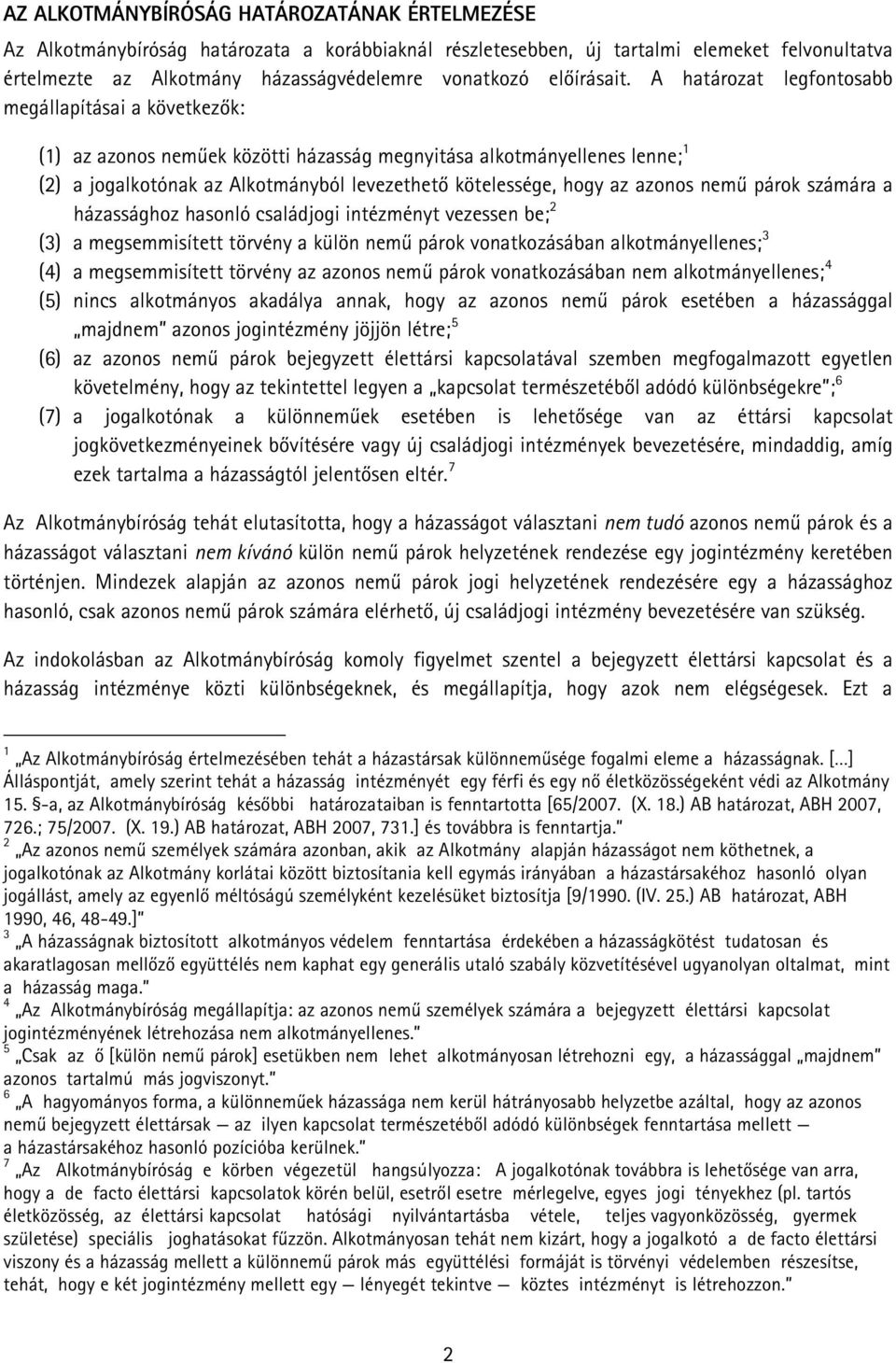 A határozat legfontosabb megállapításai a következők: (1) az azonos neműek közötti házasság megnyitása alkotmányellenes lenne; 1 (2) a jogalkotónak az Alkotmányból levezethető kötelessége, hogy az