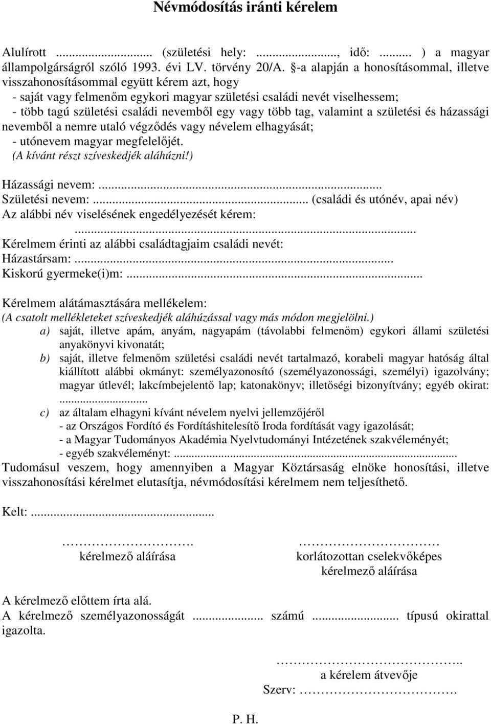 vagy több tag, valamint a születési és házassági nevembıl a nemre utaló végzıdés vagy névelem elhagyását; - utónevem magyar megfelelıjét. (A kívánt részt szíveskedjék aláhúzni!) Házassági nevem:.