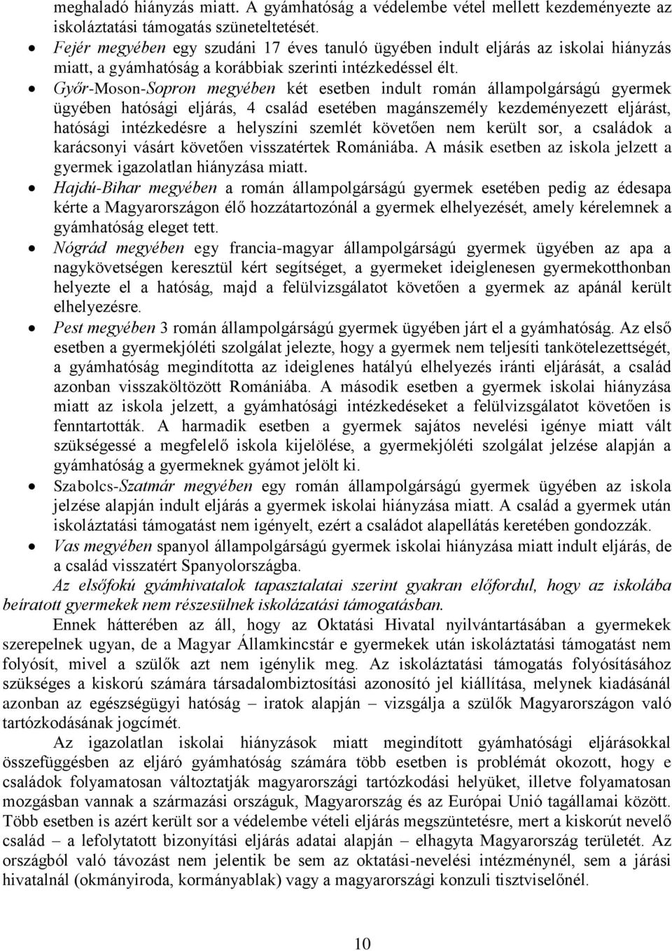 Győr-Moson-Sopron megyében két esetben indult román állampolgárságú gyermek ügyében hatósági eljárás, 4 család esetében magánszemély kezdeményezett eljárást, hatósági intézkedésre a helyszíni szemlét