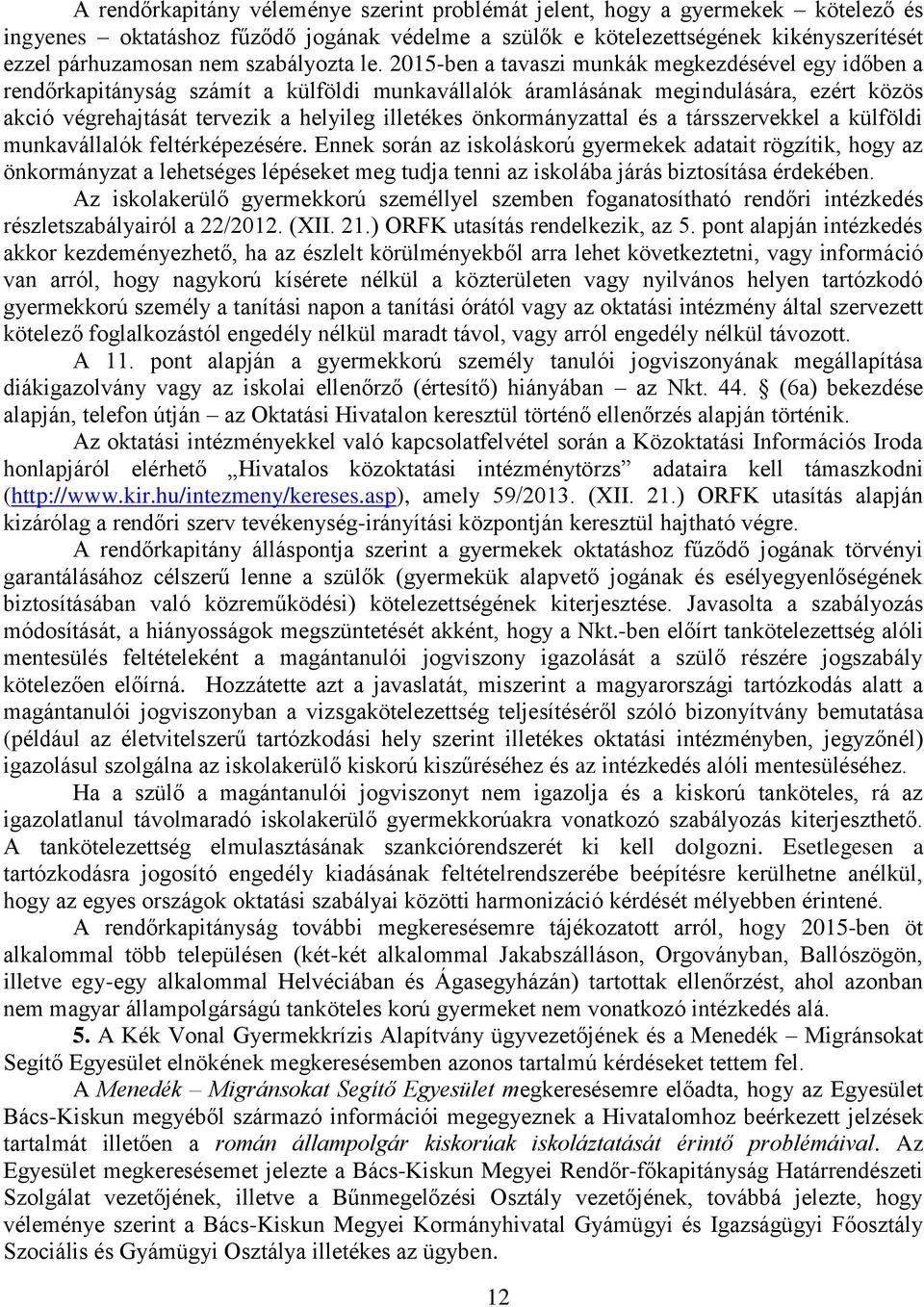 2015-ben a tavaszi munkák megkezdésével egy időben a rendőrkapitányság számít a külföldi munkavállalók áramlásának megindulására, ezért közös akció végrehajtását tervezik a helyileg illetékes