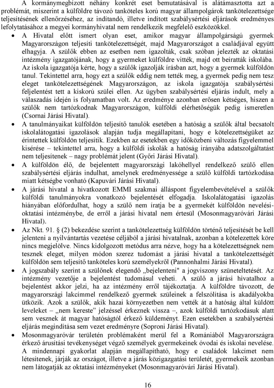 A Hivatal előtt ismert olyan eset, amikor magyar állampolgárságú gyermek Magyarországon teljesíti tankötelezettségét, majd Magyarországot a családjával együtt elhagyja.