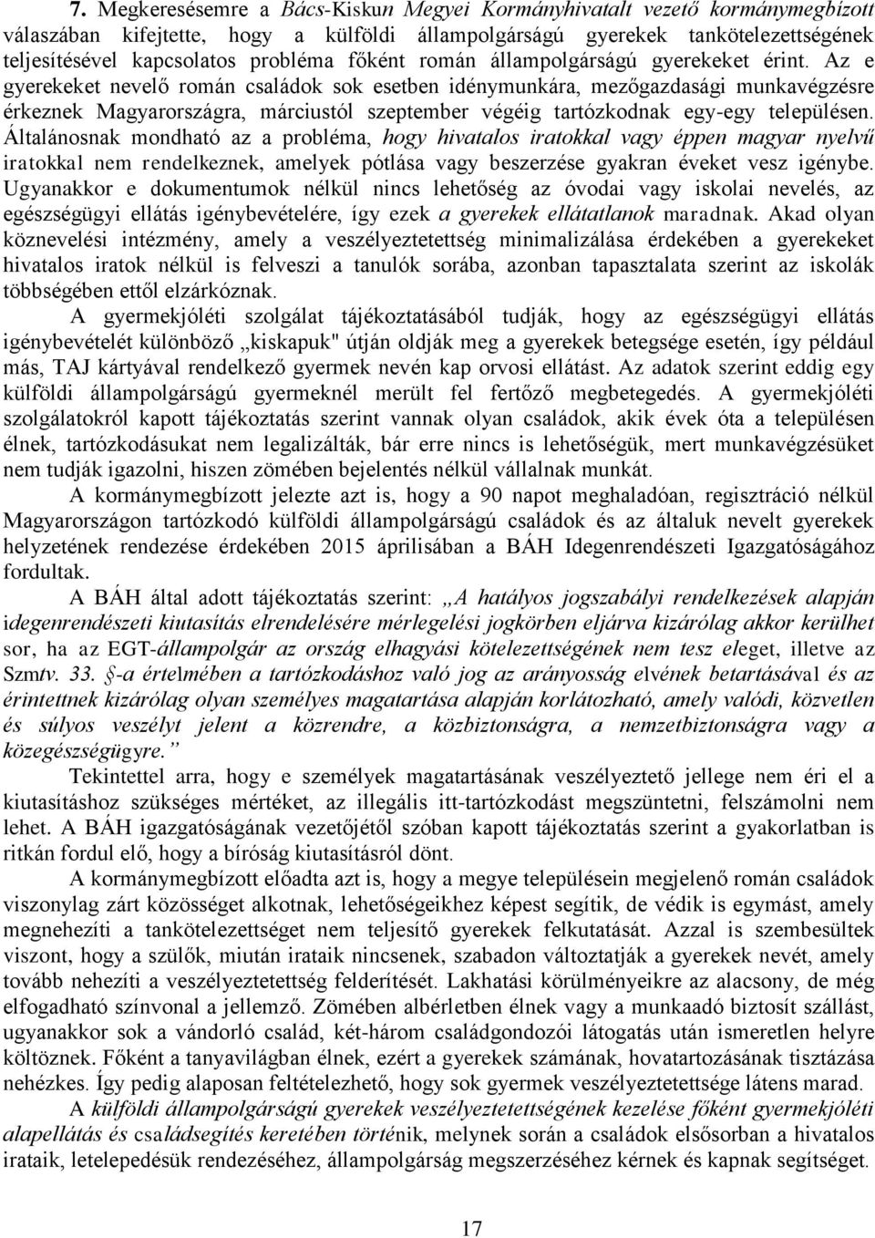 Az e gyerekeket nevelő román családok sok esetben idénymunkára, mezőgazdasági munkavégzésre érkeznek Magyarországra, márciustól szeptember végéig tartózkodnak egy-egy településen.