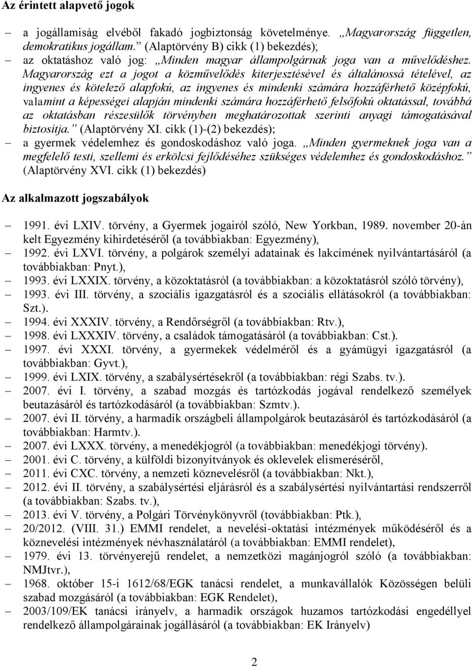 Magyarország ezt a jogot a közművelődés kiterjesztésével és általánossá tételével, az ingyenes és kötelező alapfokú, az ingyenes és mindenki számára hozzáférhető középfokú, valamint a képességei