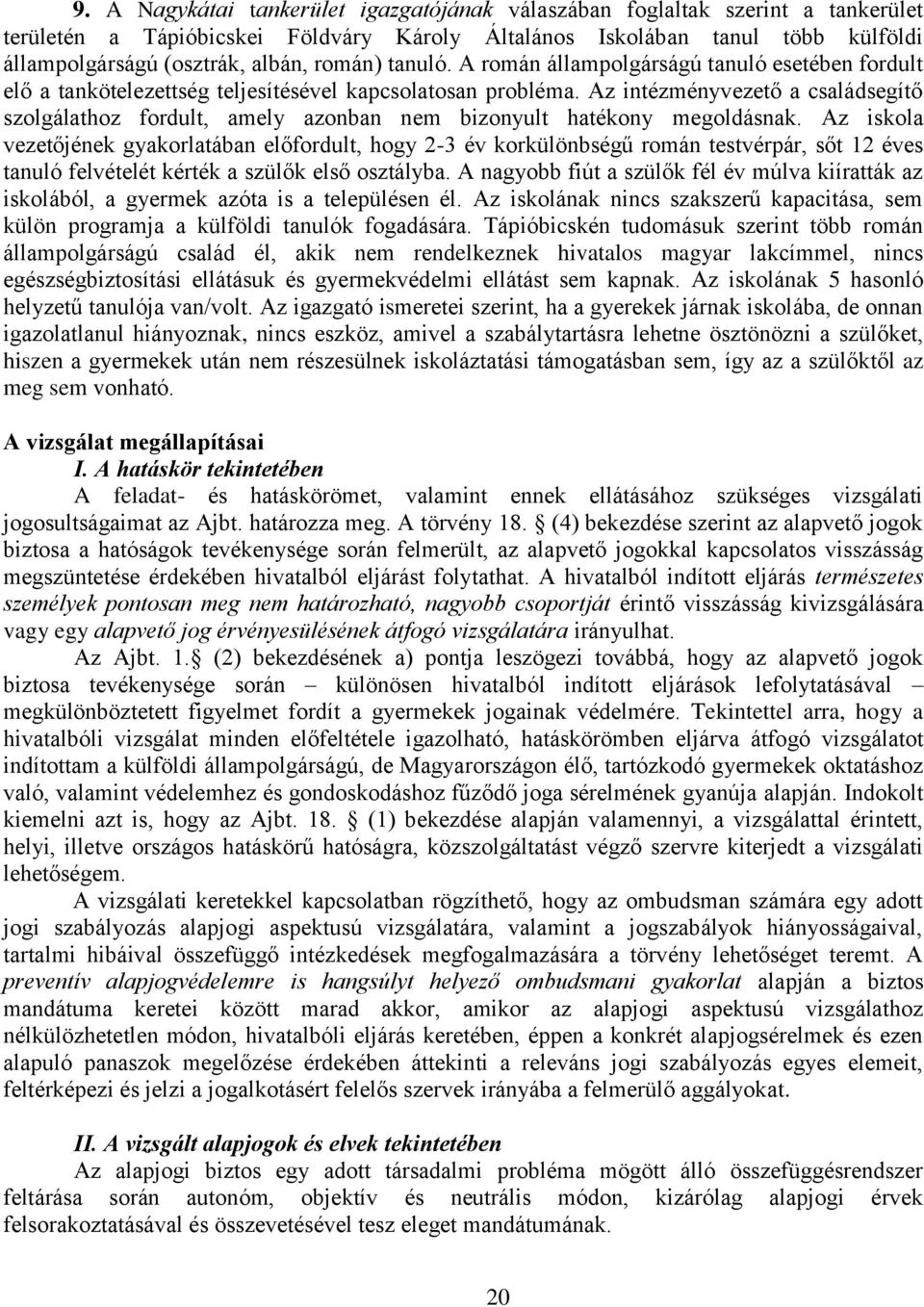 Az intézményvezető a családsegítő szolgálathoz fordult, amely azonban nem bizonyult hatékony megoldásnak.