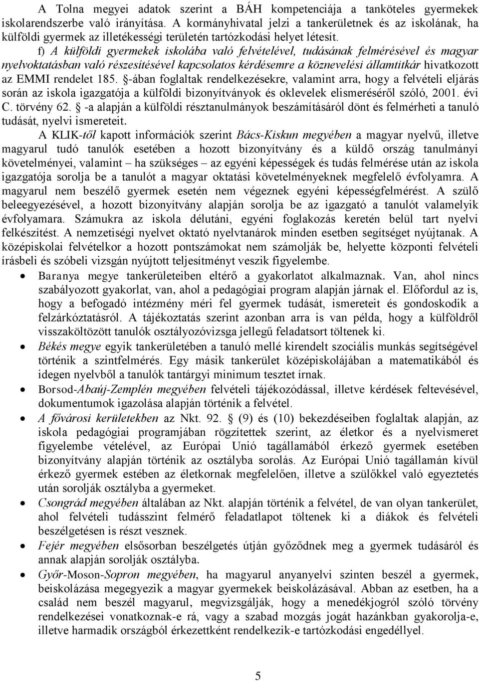 f) A külföldi gyermekek iskolába való felvételével, tudásának felmérésével és magyar nyelvoktatásban való részesítésével kapcsolatos kérdésemre a köznevelési államtitkár hivatkozott az EMMI rendelet