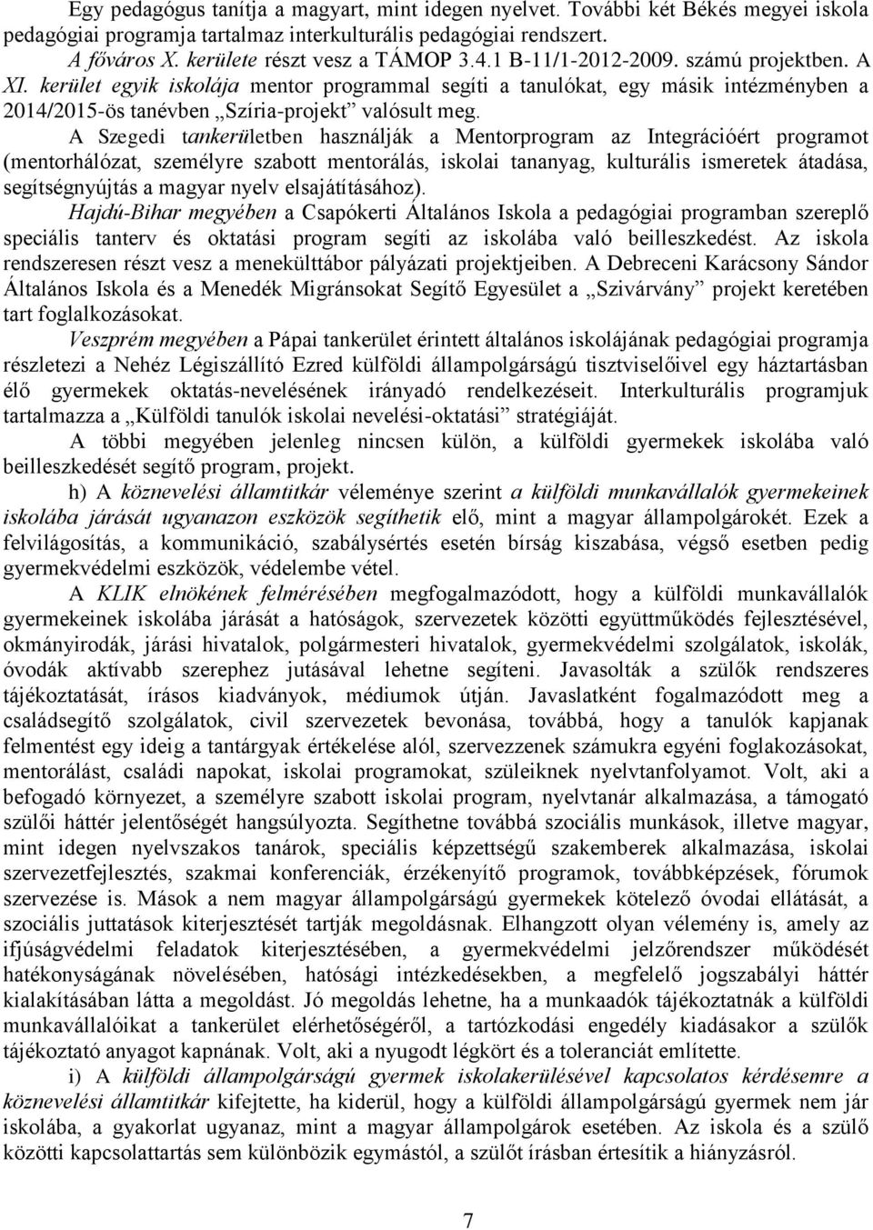 A Szegedi tankerületben használják a Mentorprogram az Integrációért programot (mentorhálózat, személyre szabott mentorálás, iskolai tananyag, kulturális ismeretek átadása, segítségnyújtás a magyar