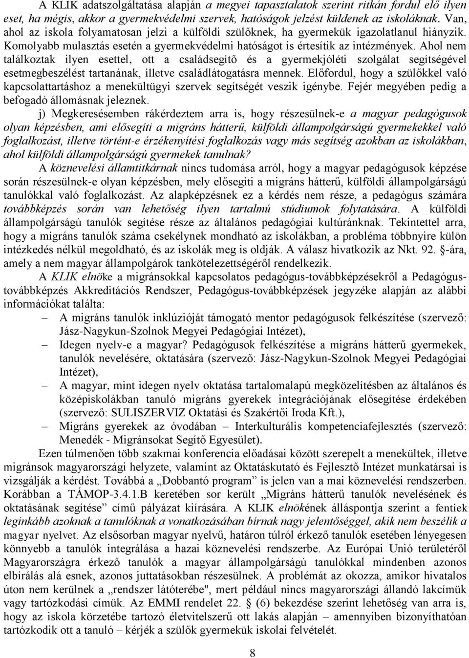 Ahol nem találkoztak ilyen esettel, ott a családsegítő és a gyermekjóléti szolgálat segítségével esetmegbeszélést tartanának, illetve családlátogatásra mennek.