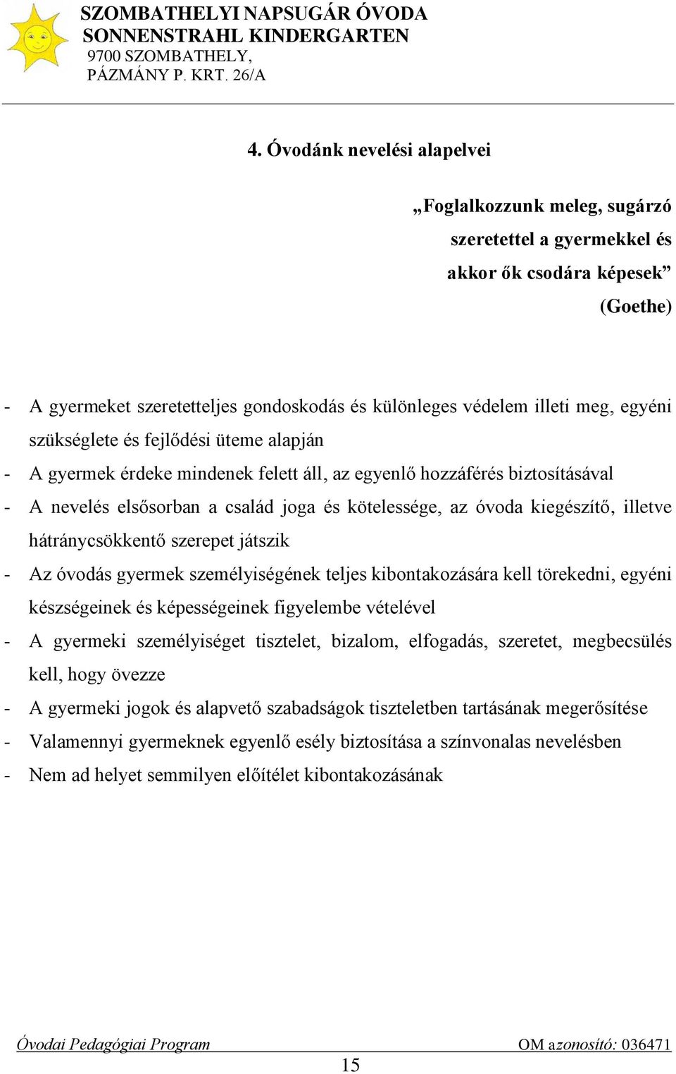 illetve hátránycsökkentő szerepet játszik - Az óvodás gyermek személyiségének teljes kibontakozására kell törekedni, egyéni készségeinek és képességeinek figyelembe vételével - A gyermeki