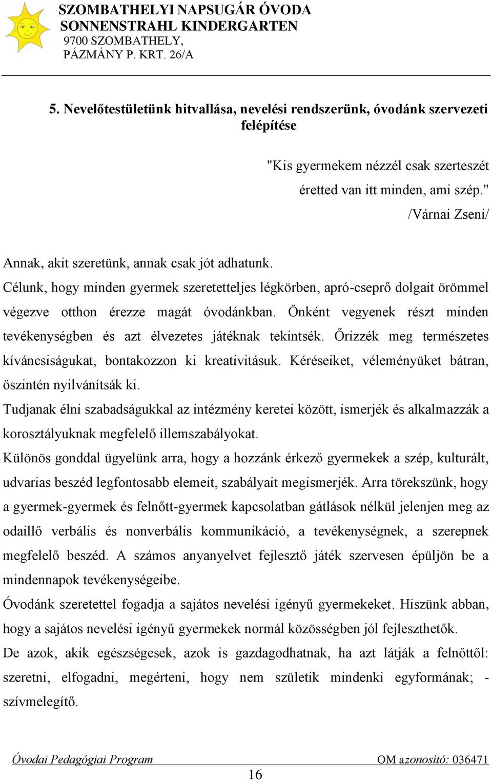 Önként vegyenek részt minden tevékenységben és azt élvezetes játéknak tekintsék. Őrizzék meg természetes kíváncsiságukat, bontakozzon ki kreativitásuk.