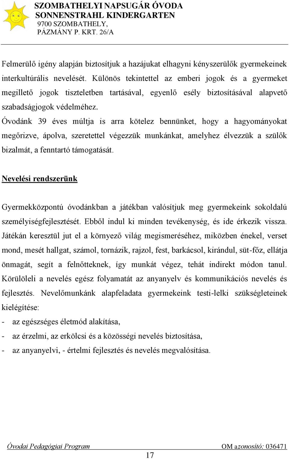 Óvodánk 39 éves múltja is arra kötelez bennünket, hogy a hagyományokat megőrizve, ápolva, szeretettel végezzük munkánkat, amelyhez élvezzük a szülők bizalmát, a fenntartó támogatását.