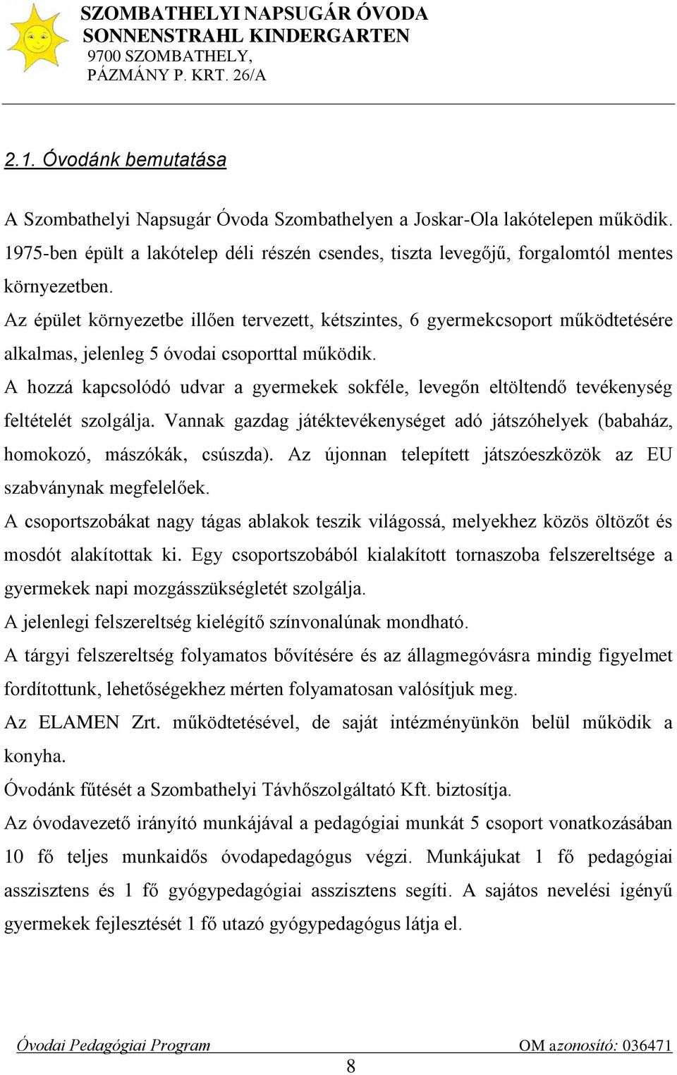 A hozzá kapcsolódó udvar a gyermekek sokféle, levegőn eltöltendő tevékenység feltételét szolgálja. Vannak gazdag játéktevékenységet adó játszóhelyek (babaház, homokozó, mászókák, csúszda).