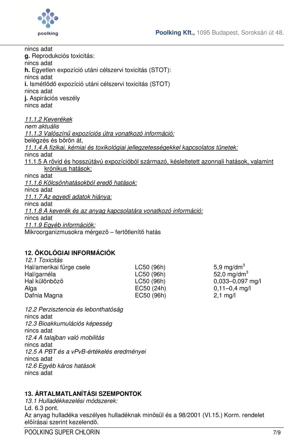 1.5 A rövid és hosszútávú expozícióból származó, késleltetett azonnali hatások, valamint krónikus hatások: 11.1.6 Kölcsönhatásokból eredő hatások: 11.1.7 Az egyedi adatok hiánya: 11.1.8 A keverék és az anyag kapcsolatára vonatkozó információ: 11.