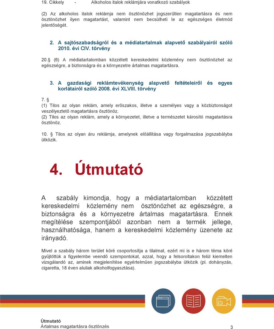 (6) A médiatartalomban közzétett kereskedelmi közlemény nem ösztönözhet az egészségre, a biztonságra és a környezetre ártalmas magatartásra. 3.