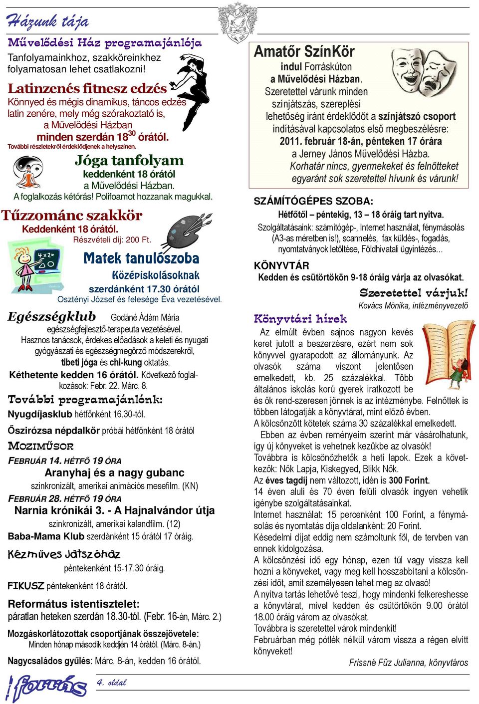 További részletekről érdeklődjenek a helyszínen. Jóga tanfolyam keddenként 18 órától a Művelődési Házban. A foglalkozás kétórás! Polifoamot hozzanak magukkal. Tűzzománc szakkör Keddenként 18 órától.