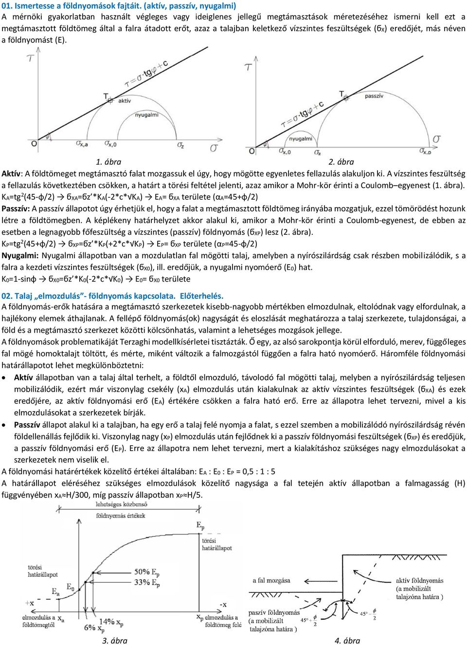 talajban keletkező vízszintes feszültségek (ϭx) eredőjét, más néven a földnyomást (E). 1. ábra 2.