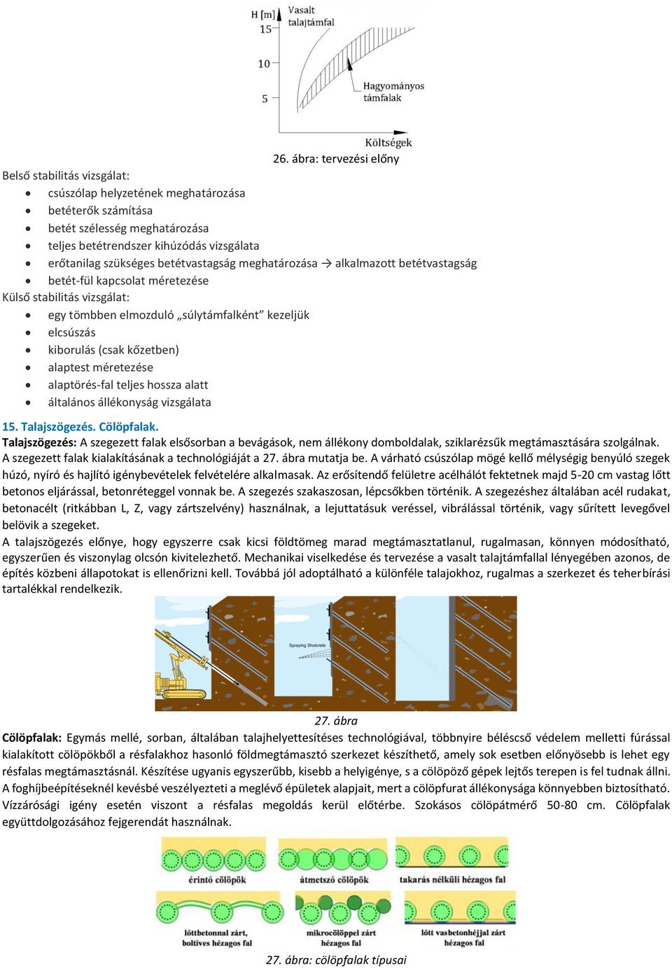 kőzetben) alaptest méretezése alaptörés-fal teljes hossza alatt általános állékonyság vizsgálata 15. Talajszögezés. Cölöpfalak.