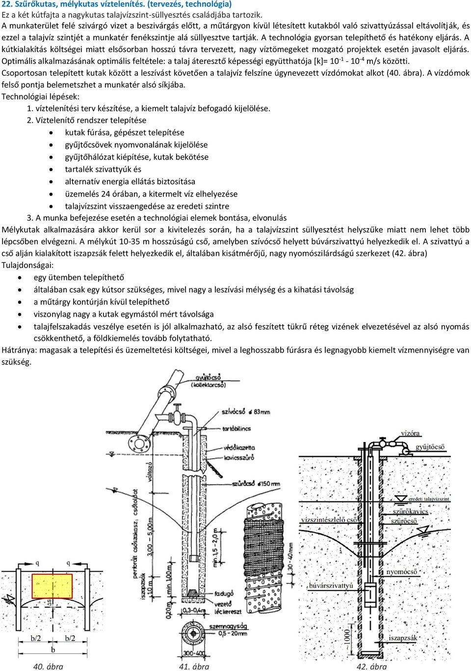 tartják. A technológia gyorsan telepíthető és hatékony eljárás. A kútkialakítás költségei miatt elsősorban hosszú távra tervezett, nagy víztömegeket mozgató projektek esetén javasolt eljárás.