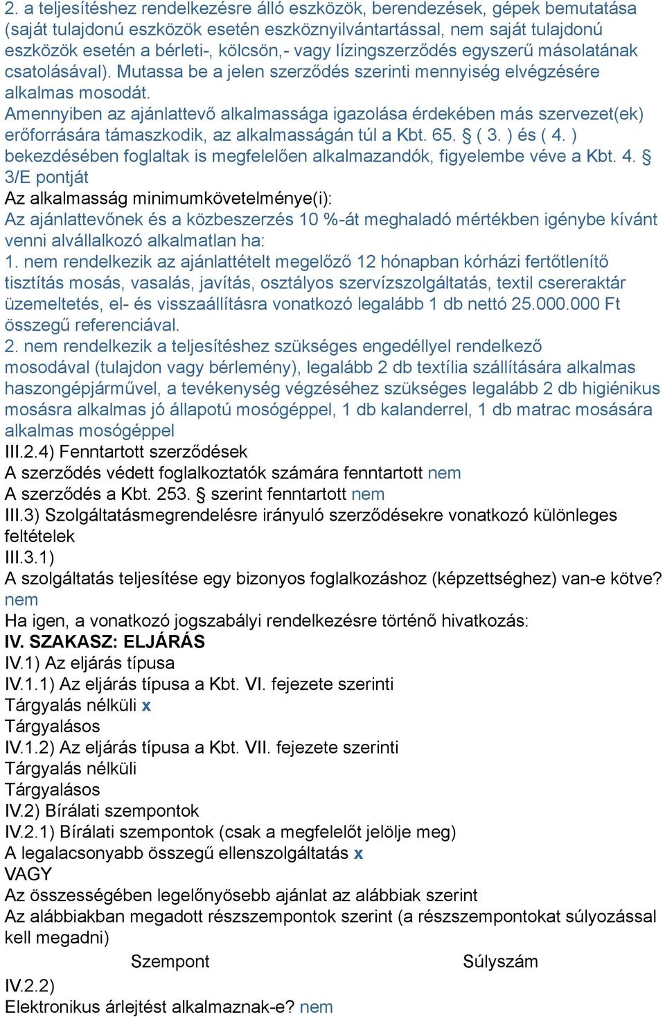 Amennyiben az ajánlattevő alkalmassága igazolása érdekében más szervezet(ek) erőforrására támaszkodik, az alkalmasságán túl a Kbt. 65. ( 3. ) és ( 4.