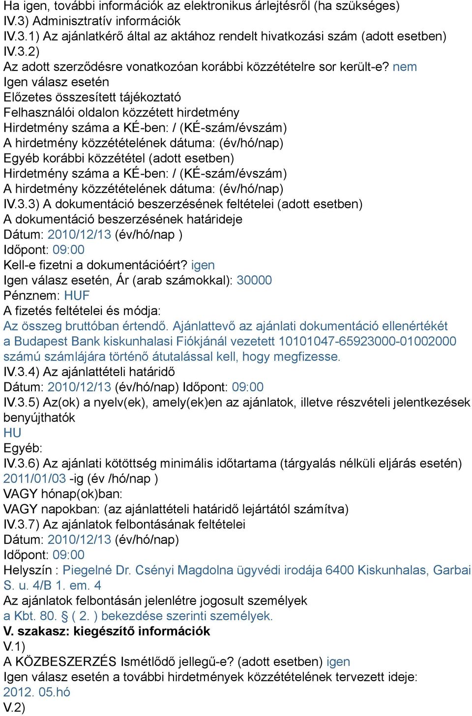 korábbi közzététel (adott esetben) Hirdetmény száma a KÉ-ben: / (KÉ-szám/évszám) A hirdetmény közzétételének dátuma: (év/hó/nap) IV.3.