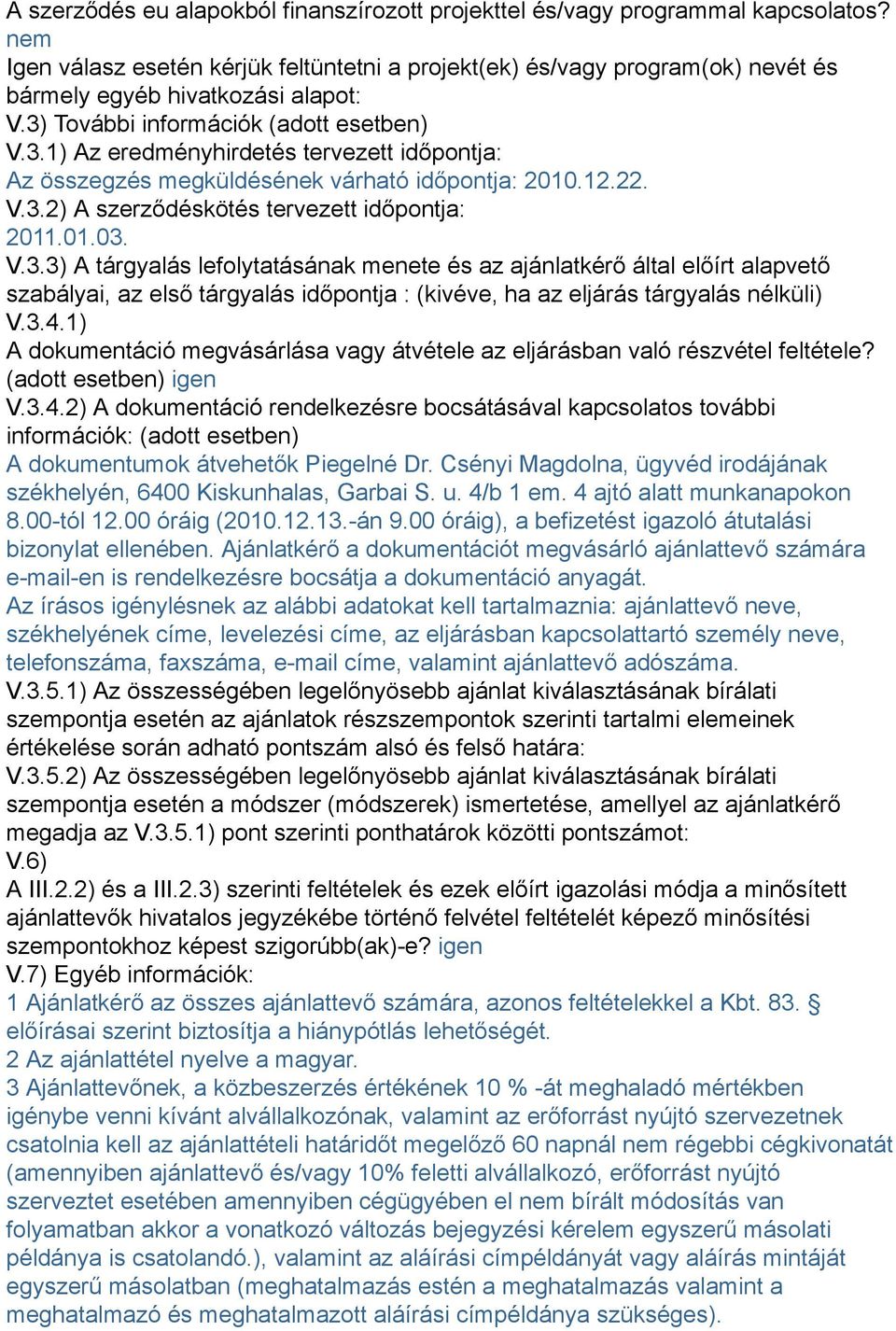 További információk (adott esetben) V.3.1) Az eredményhirdetés tervezett időpontja: Az összegzés megküldésének várható időpontja: 2010.12.22. V.3.2) A szerződéskötés tervezett időpontja: 2011.01.03.