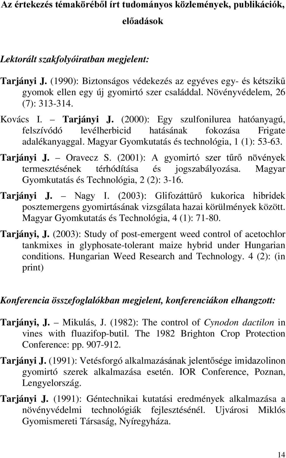 (2000): Egy szulfonilurea hatóanyagú, felszívódó levélherbicid hatásának fokozása Frigate adalékanyaggal. Magyar Gyomkutatás és technológia, 1 (1): 53-63. Tarjányi J. Oravecz S.