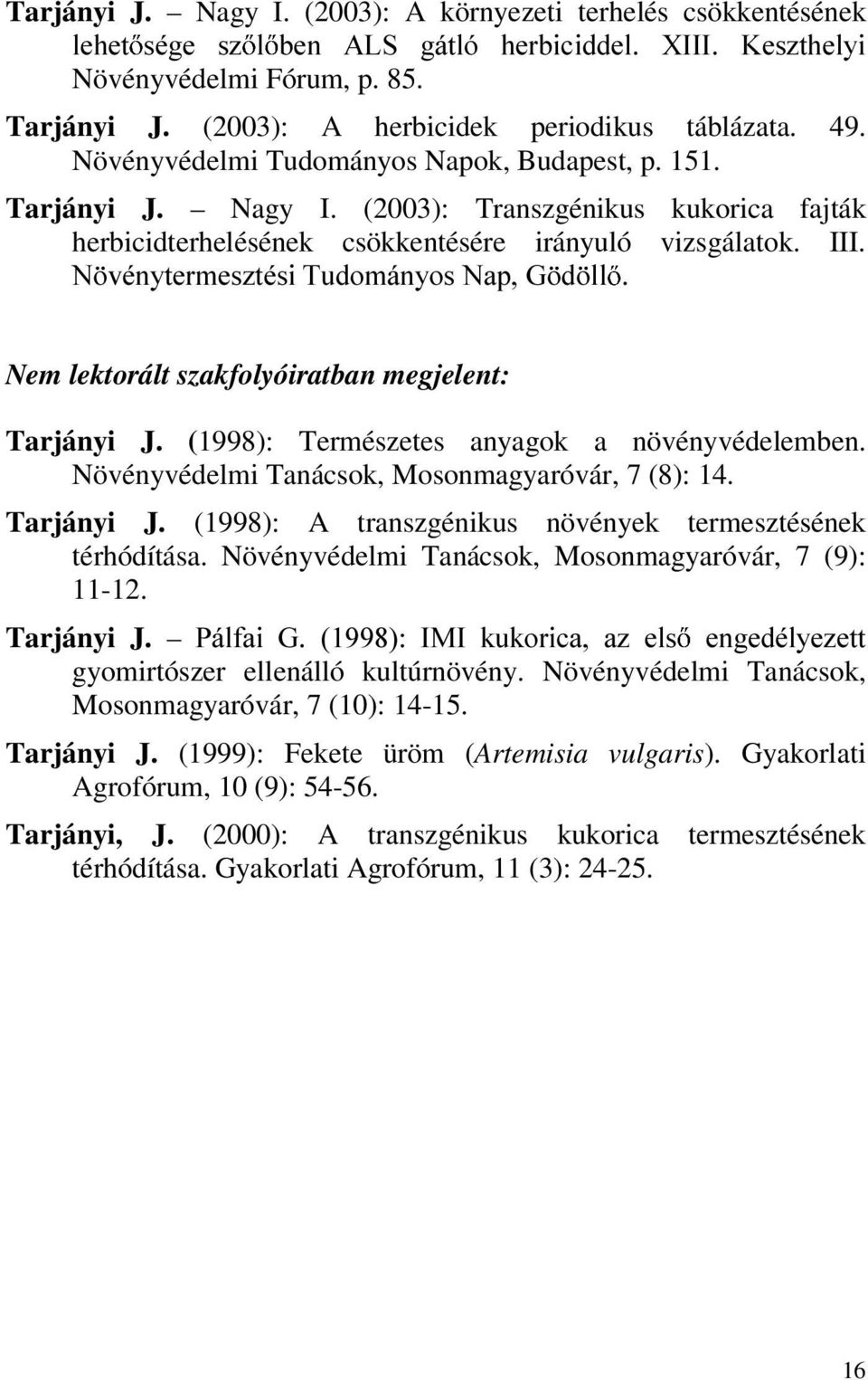 (2003): Transzgénikus kukorica fajták herbicidterhelésének csökkentésére irányuló vizsgálatok. III. 1 YpQ\WHUPHV]WpVL7XGRPiQ\RV1DS* G OO Nem lektorált szakfolyóiratban megjelent: Tarjányi J.