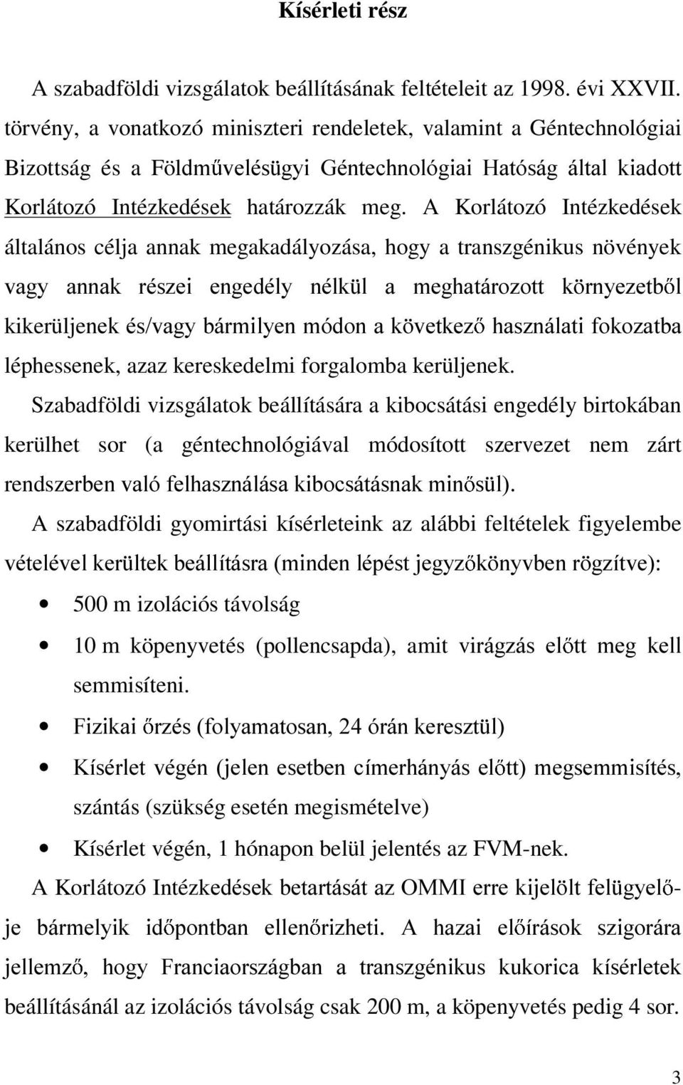 A Korlátozó Intézkedések általános célja annak megakadályozása, hogy a transzgénikus növények YDJ\ DQQDN UpV]HL HQJHGpO\ QpON O D PHJKDWiUR]RWW N UQ\H]HWE O kikerüljeqhnpvydj\eiuplo\hq PyGRQDN YHWNH]