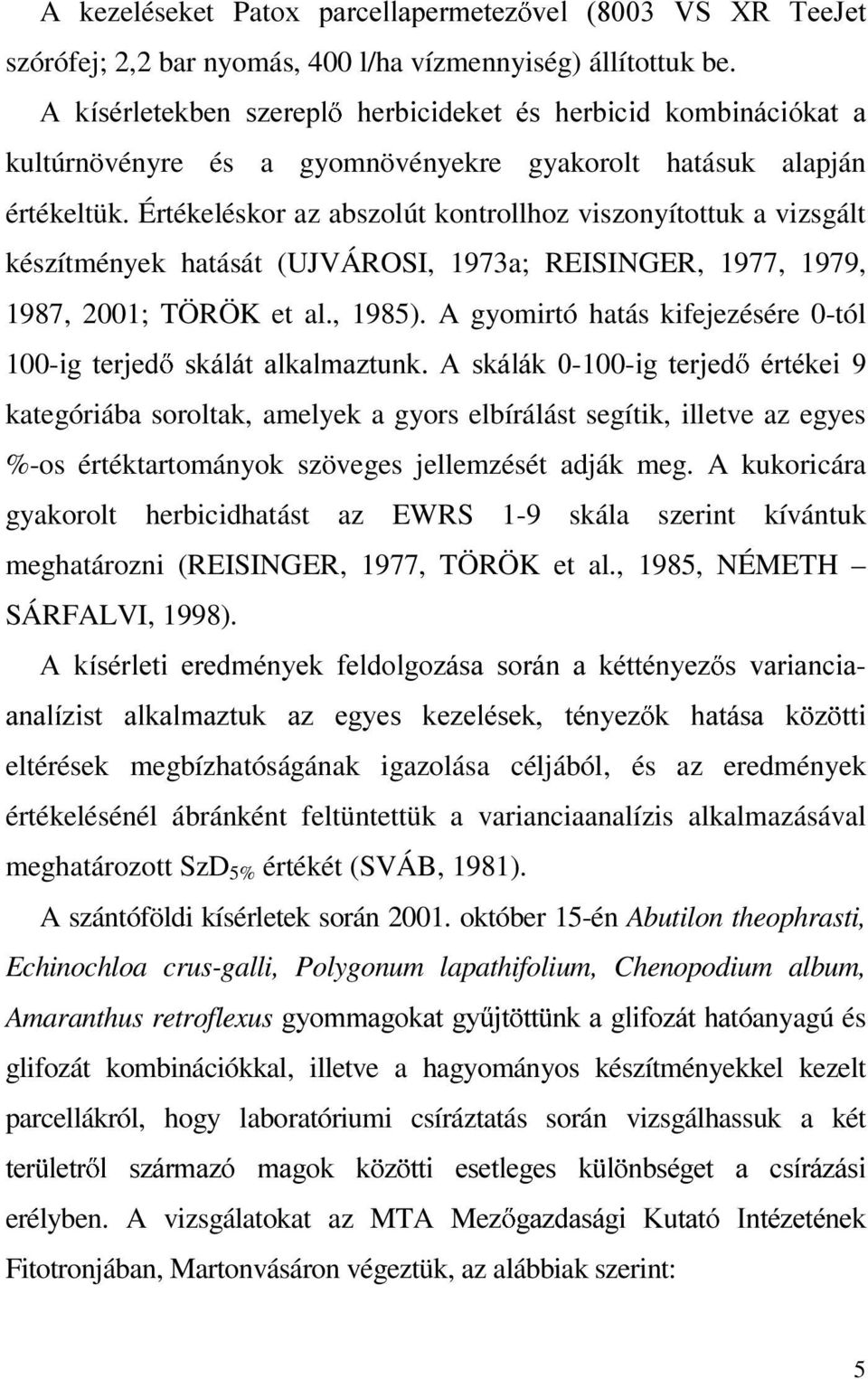 Értékeléskor az abszolút kontrollhoz viszonyítottuk a vizsgált készítmények hatását (UJVÁROSI, 1973a; REISINGER, 1977, 1979, 1987, 2001; TÖRÖK et al., 1985).