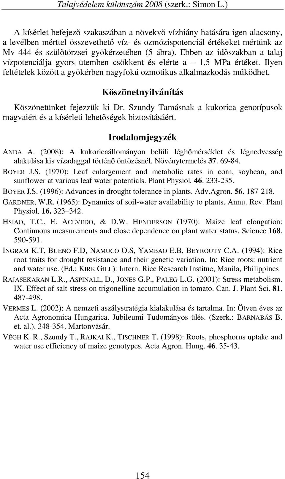 ábra). Ebben az időszakban a talaj vízpotenciálja gyors ütemben csökkent és elérte a 1,5 MPa értéket. Ilyen feltételek között a gyökérben nagyfokú ozmotikus alkalmazkodás működhet.