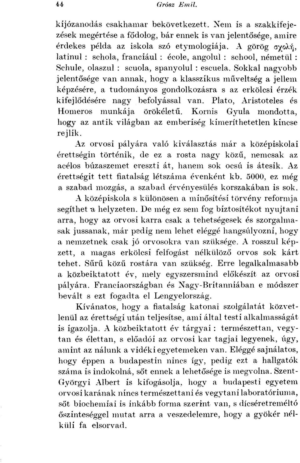 Sokkal nagyobb jelentősége van annak, hogy a klasszikus műveltség a jellem képzésére, a tudományos gondolkozásra s az erkölcsi érzék kifejlődésére nagy befolyással van.