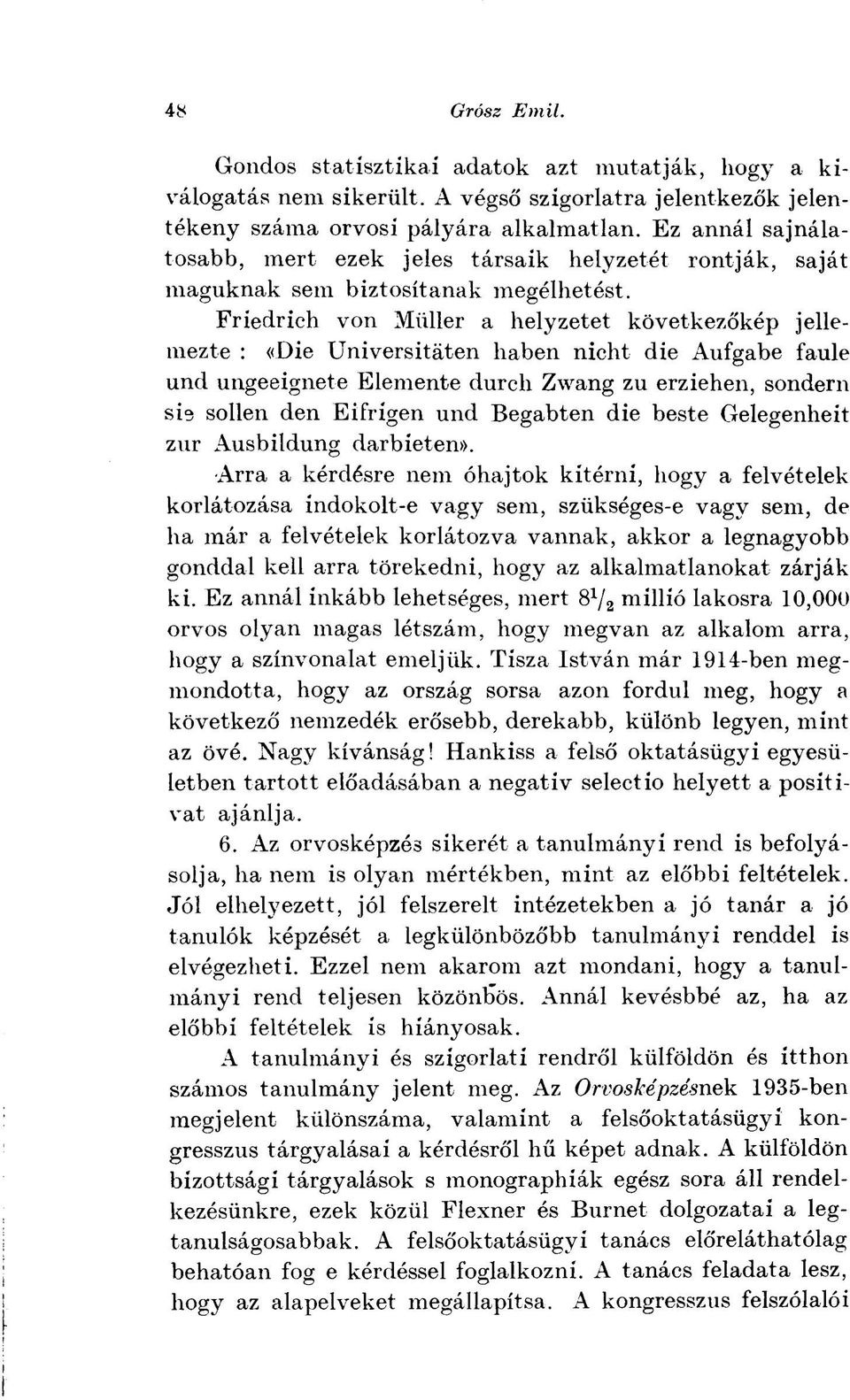 Friedrich von Müller a helyzetet következőkép jellemezte : «Die Universitáten liaben nicht die Aufgabe faule und ungeeignete Elemente durch Zwang zu erziehen, sondern sie sollen den Eifrígen und