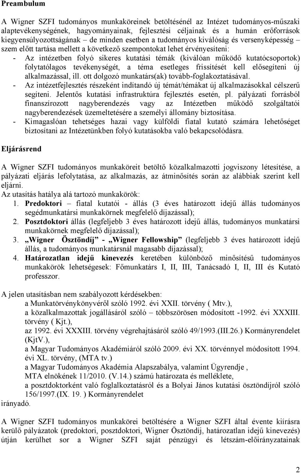 kutatócsoportok) folytatólagos tevékenységét, a téma esetleges frissítését kell elősegíteni új alkalmazással, ill. ott dolgozó munkatárs(ak) tovább-foglakoztatásával.