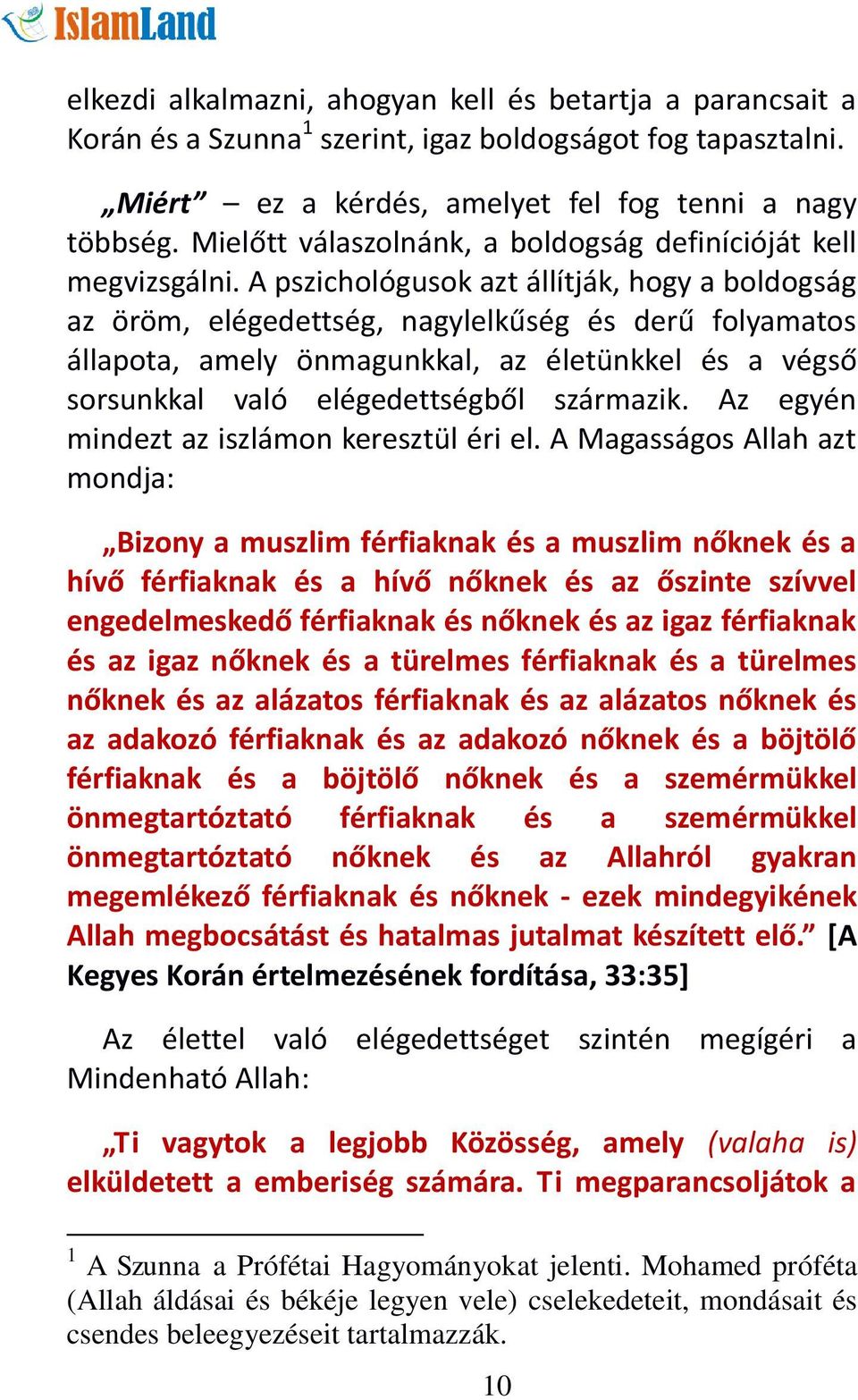 A pszichológusok azt állítják, hogy a boldogság az öröm, elégedettség, nagylelkűség és derű folyamatos állapota, amely önmagunkkal, az életünkkel és a végső sorsunkkal való elégedettségből származik.