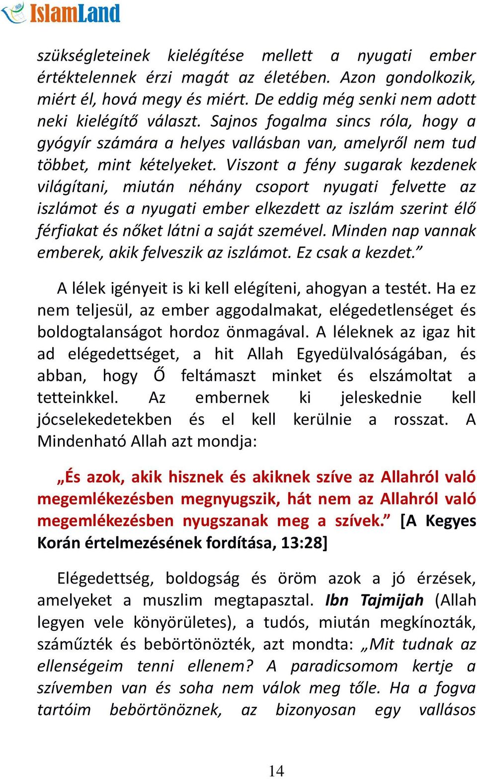 Viszont a fény sugarak kezdenek világítani, miután néhány csoport nyugati felvette az iszlámot és a nyugati ember elkezdett az iszlám szerint élő férfiakat és nőket látni a saját szemével.