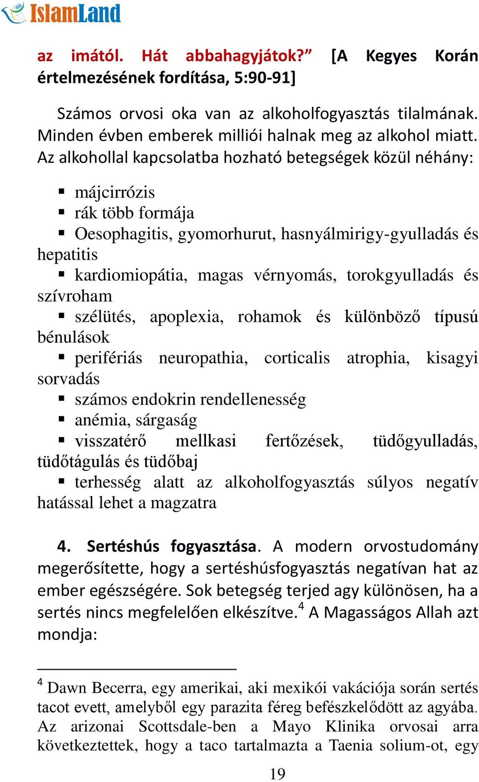 és szívroham szélütés, apoplexia, rohamok és különböző típusú bénulások perifériás neuropathia, corticalis atrophia, kisagyi sorvadás számos endokrin rendellenesség anémia, sárgaság visszatérő