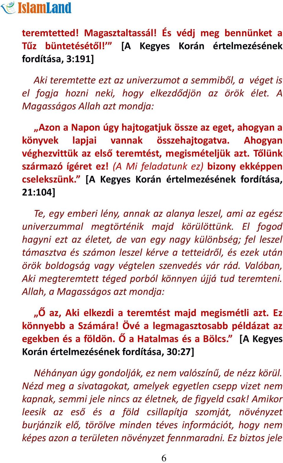 A Magasságos Allah azt mondja: Azon a Napon úgy hajtogatjuk össze az eget, ahogyan a könyvek lapjai vannak összehajtogatva. Ahogyan véghezvittük az első teremtést, megismételjük azt.