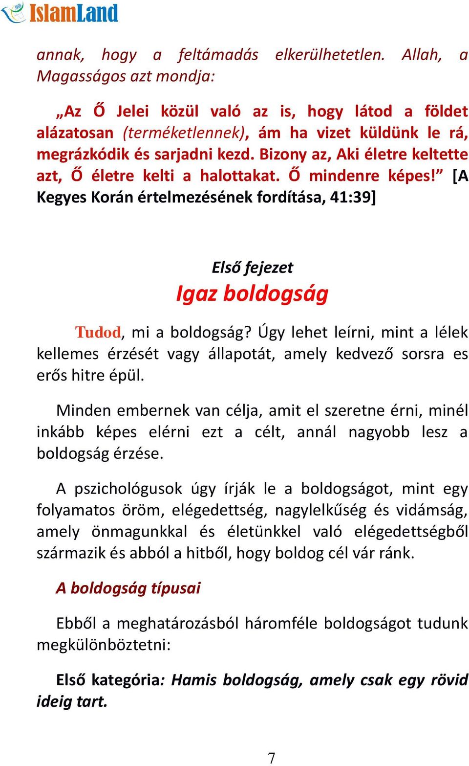 Bizony az, Aki életre keltette azt, Ő életre kelti a halottakat. Ő mindenre képes! [A Kegyes Korán értelmezésének fordítása, 41:39] Első fejezet Igaz boldogság Tudod, mi a boldogság?